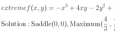 The extreme f(x,y)=-x^3+4xy-2y^2+1 is Saddle(0,0),Maximum(4/3 , 4/3)